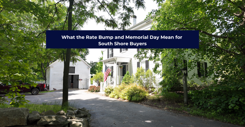 South Shore Real Estate Update — May 2026 | What the Rate Bump and Memorial Day Mean for Hingham, Hanover & South Shore Buyers